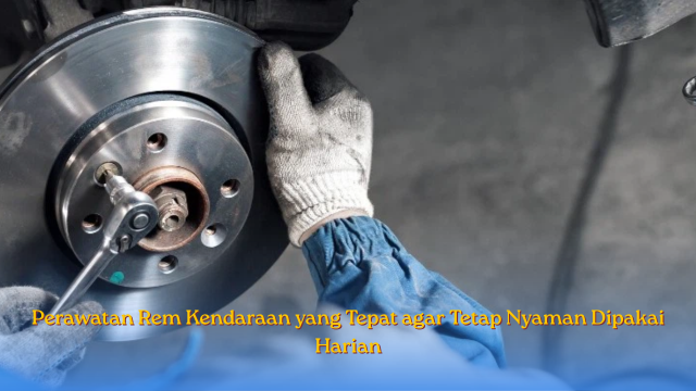 Perawatan Rem Kendaraan